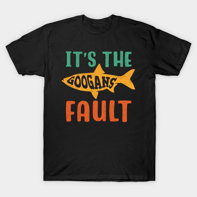 It's The Googans Fault T-Shirt by maxcode